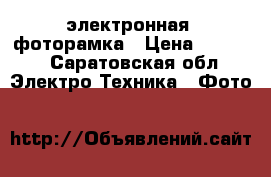 электронная  фоторамка › Цена ­ 1 500 - Саратовская обл. Электро-Техника » Фото   